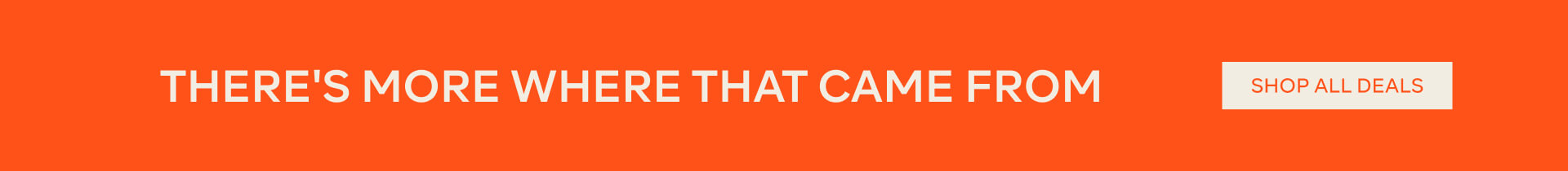 THERE'S MORE WHERE THAT CAME FROM - LEARN MORE