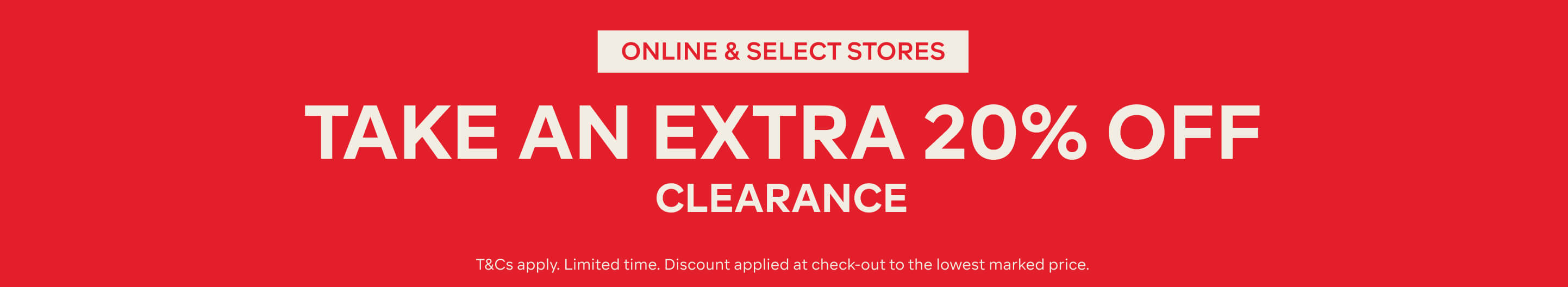 TAKE AN EXTRA 20% OFF CLEARANCE - T&CS APPLY