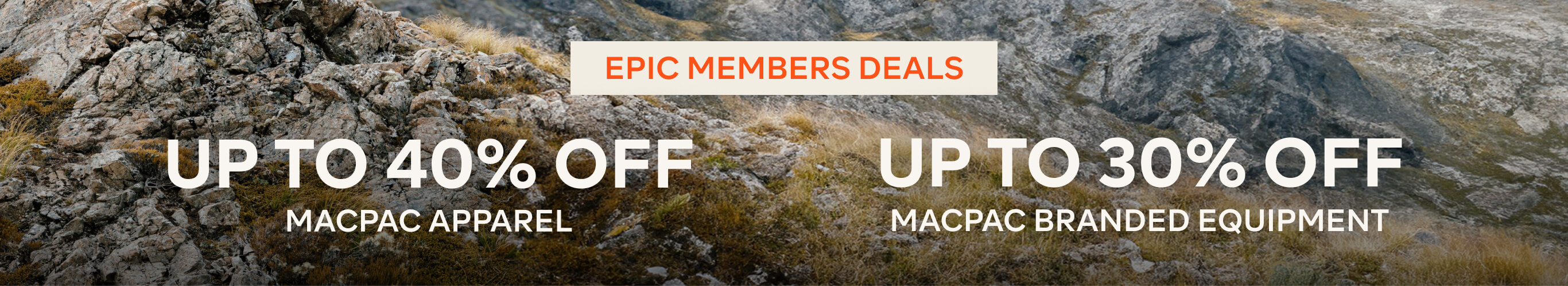 MEMBERS DEALS - UP TO 40% OFF MACPAC APPAREL & UP TO 30% OFF MACPAC BRANDED EQUIPMENT