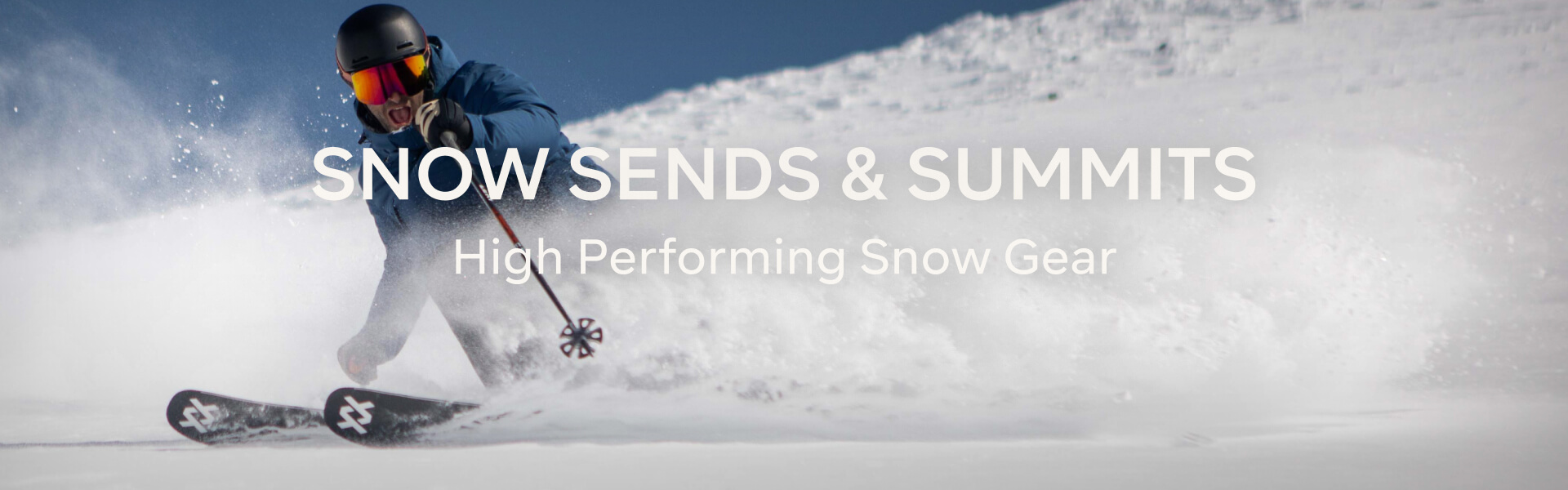 SNOW SENDS AND SUMMITS - HIGH PERFORMING SNOW GEAR