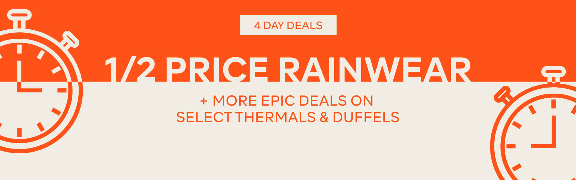 1/2 PRICE RAINWEAR + MORE DEALS ON SELECT THERMALS & DUFFELS