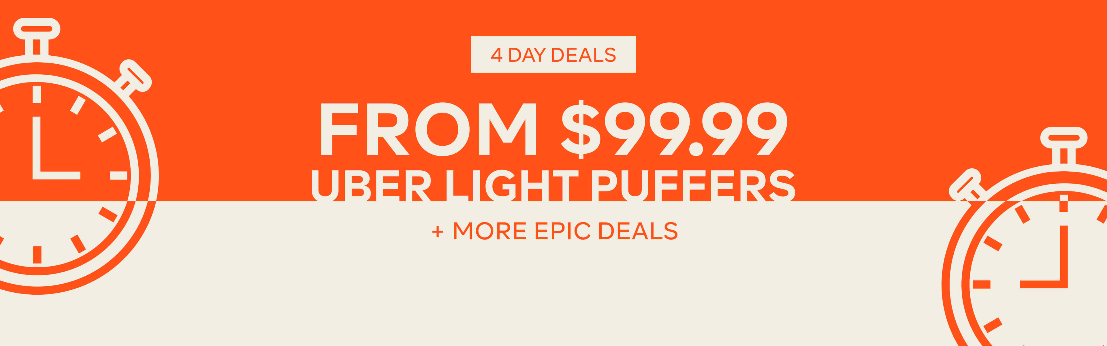4 DAY DEALS - FROM $99.99 UBER LIGHT PUFFERS + MORE EPIC DEALS