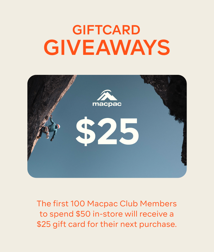 The first 100 Macpac Club Members to spend $50 in-store will receive a $25 gift card for their next purchase.