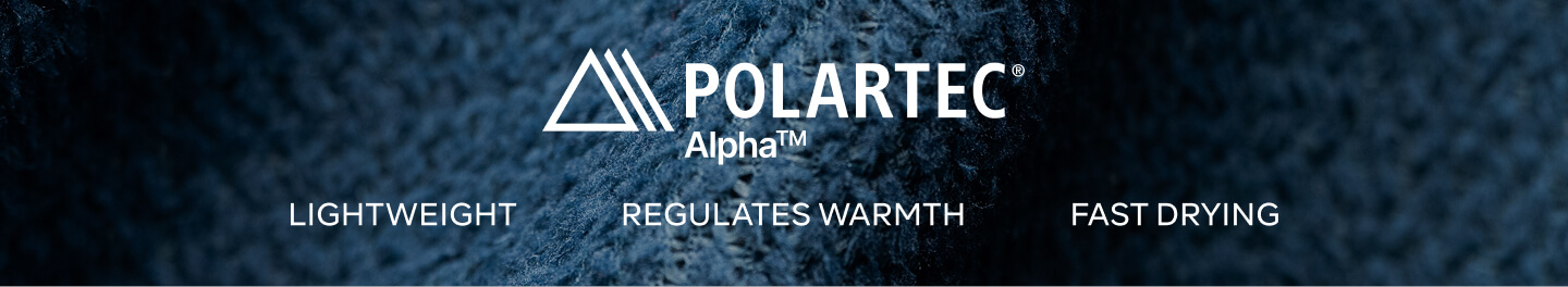  POLARTEC Alpha™ - LIGHTWEIGHT, REGULATES WARMTH, FAST DRYING