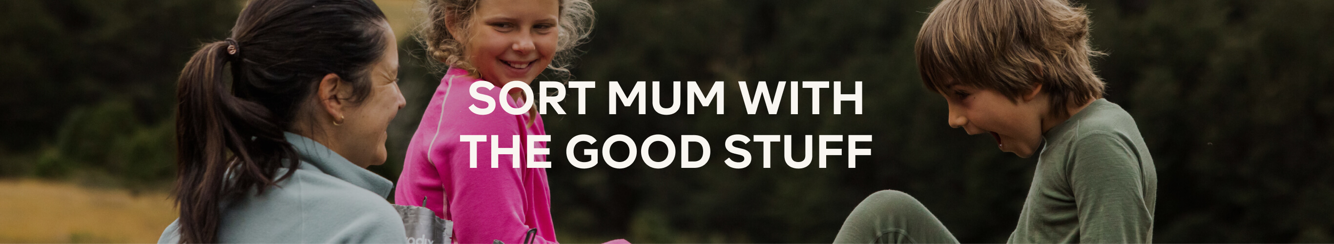 SORT MUM WITH THE GOOD STUFF