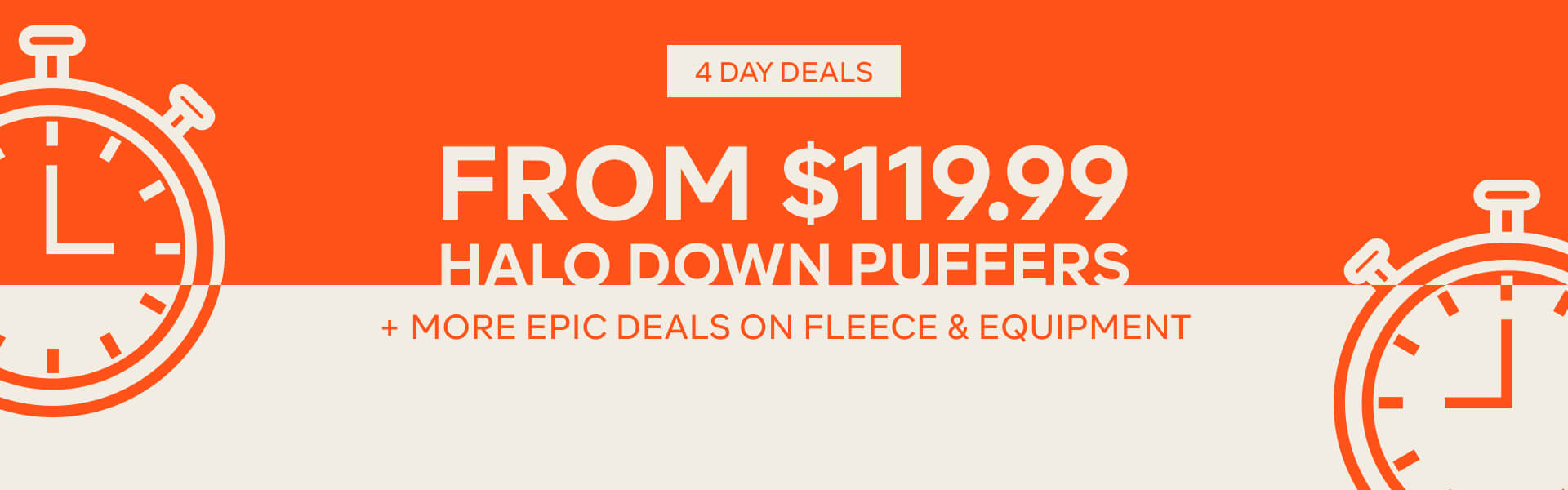 4 DAY DEALS – 1/2 PRICE HALO DOWN PUFFERS, + MORE EPIC DEALS ON FLEECE & EQUIPMENT