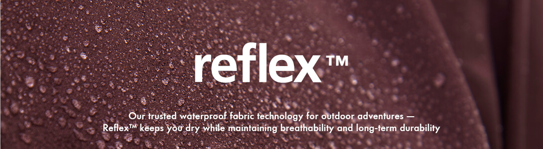 Reflex Reflex Our trusted waterproof fabric technology for outdoor adventures - Reflex keeps you dry while maintaining breathability and long-term durability