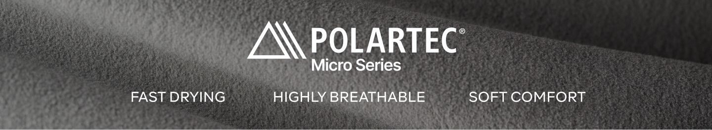 POLARTEC Micro Series -FAST DRYING, HIGHLY BREATHABLE, SOFT COMFORT