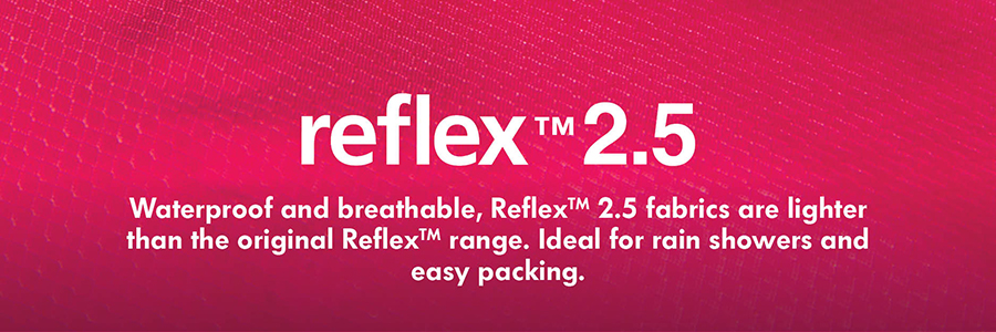 Reflex 2.5 Reflex 2.5 Waterproof and breathable, Reflex 2.5 is a lighter and more packable version of our waterproof Reflex fabric - designed for short rain showers and easy packing