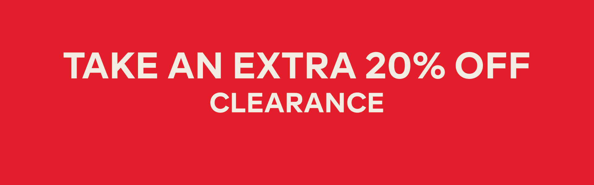 ONLINE & SELECT STORES – TAKE AN EXTRA 20% OFF CLEARANCE