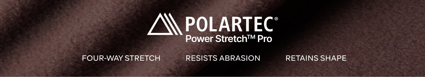 POLARTEC Power Stretch™ Pro – FOUR-WAY STRETCH, RESISTS ABRASION, RETAINS SHAPE